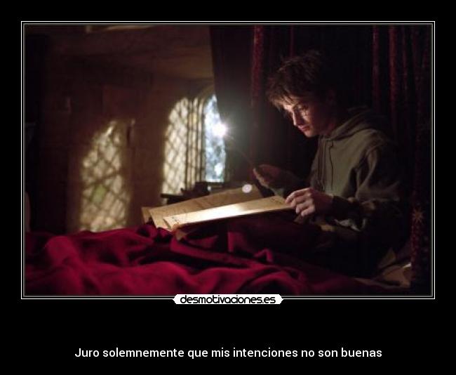 - Juro solemnemente que mis intenciones no son buenas