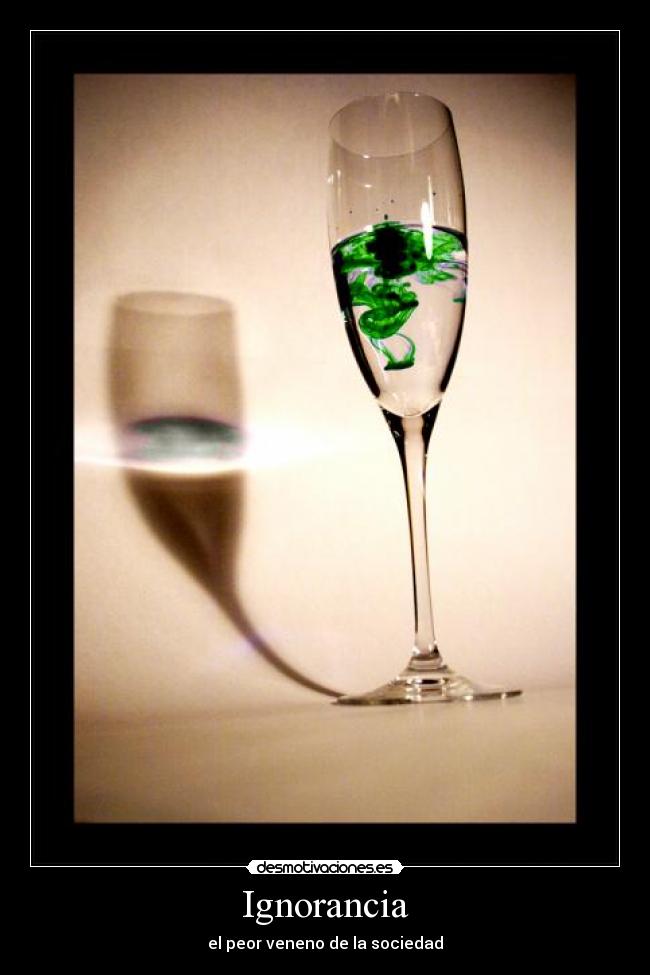 Ignorancia - el peor veneno de la sociedad