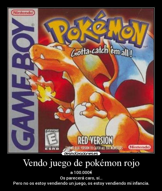 Vendo juego de pokémon rojo - a 100.000€
Os parecerá caro, sí...
Pero no os estoy vendiendo un juego, os estoy vendiendo mi infancia.