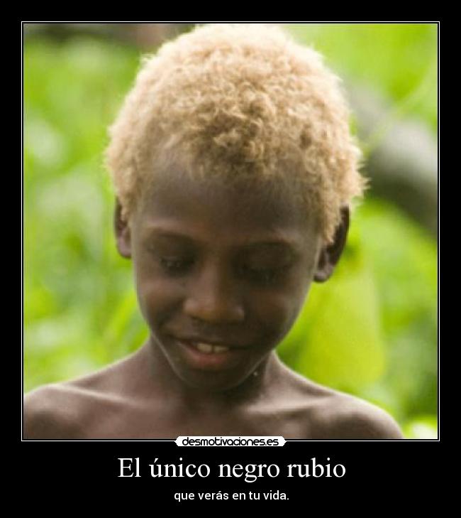 El único negro rubio - que verás en tu vida.