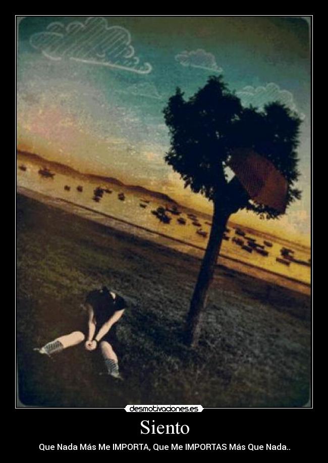 Siento - Que Nada Más Me IMPORTA, Que Me IMPORTAS Más Que Nada..