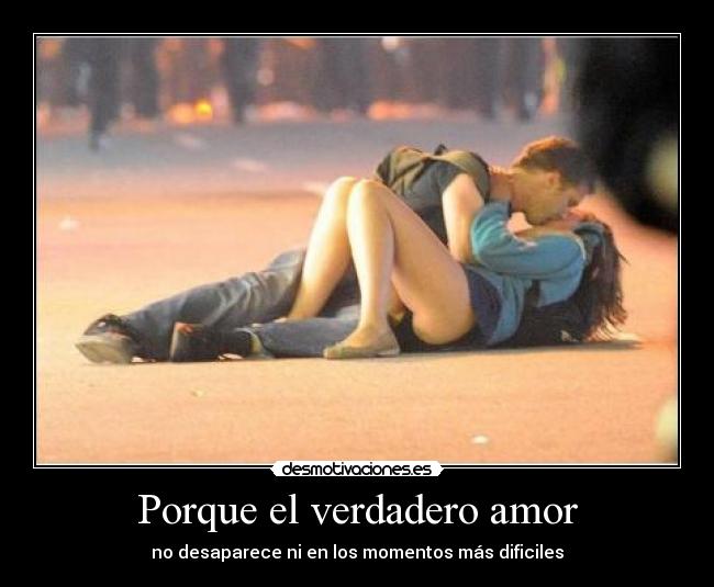 Porque el verdadero amor - no desaparece ni en los momentos más dificiles