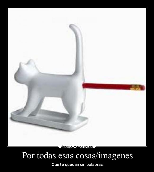 Por todas esas cosas/imagenes - Que te quedan sin palabras