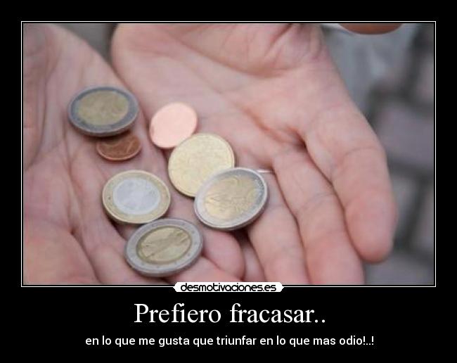 Prefiero fracasar.. -