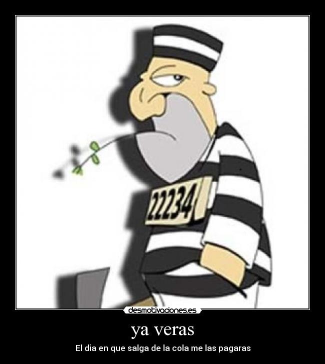 ya veras - El dia en que salga de la cola me las pagaras