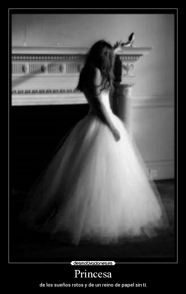 Princesa - de los sueños rotos y de un reino de papel sin tí.