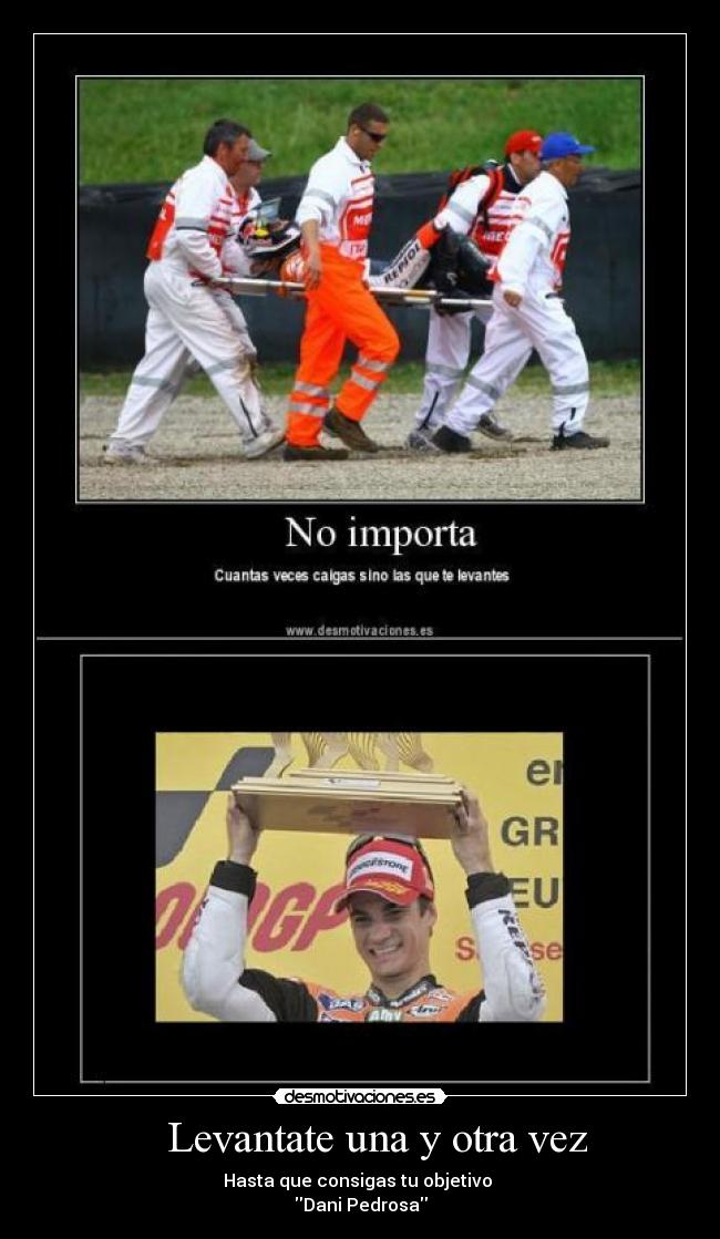 Levantate una y otra vez - Hasta que consigas tu objetivo
Dani Pedrosa