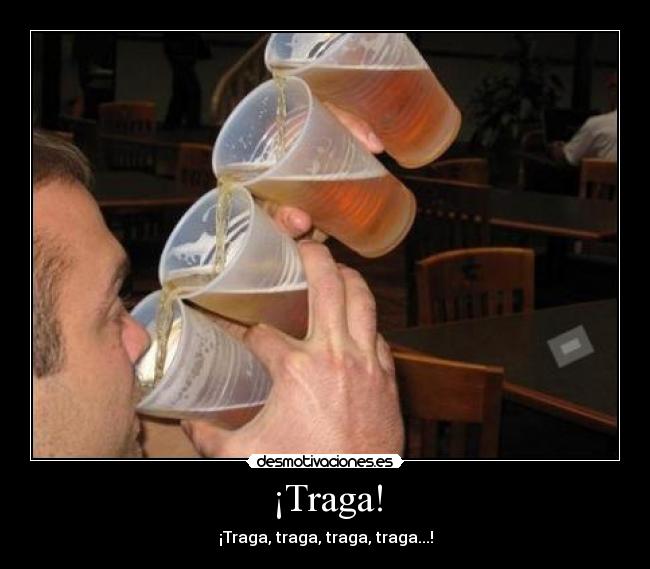 ¡Traga! - ¡Traga, traga, traga, traga...!