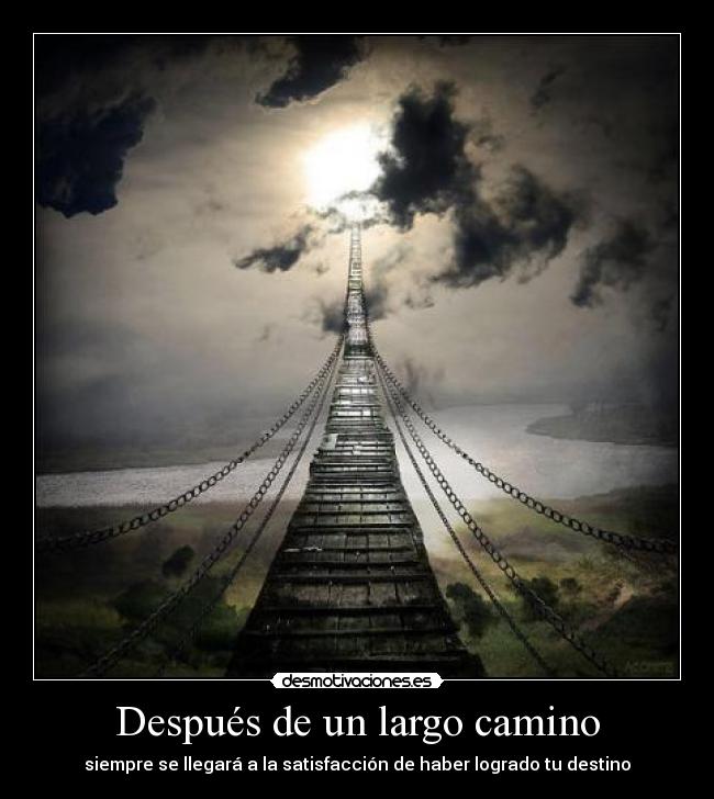 Después de un largo camino - siempre se llegará a la satisfacción de haber logrado tu destino
