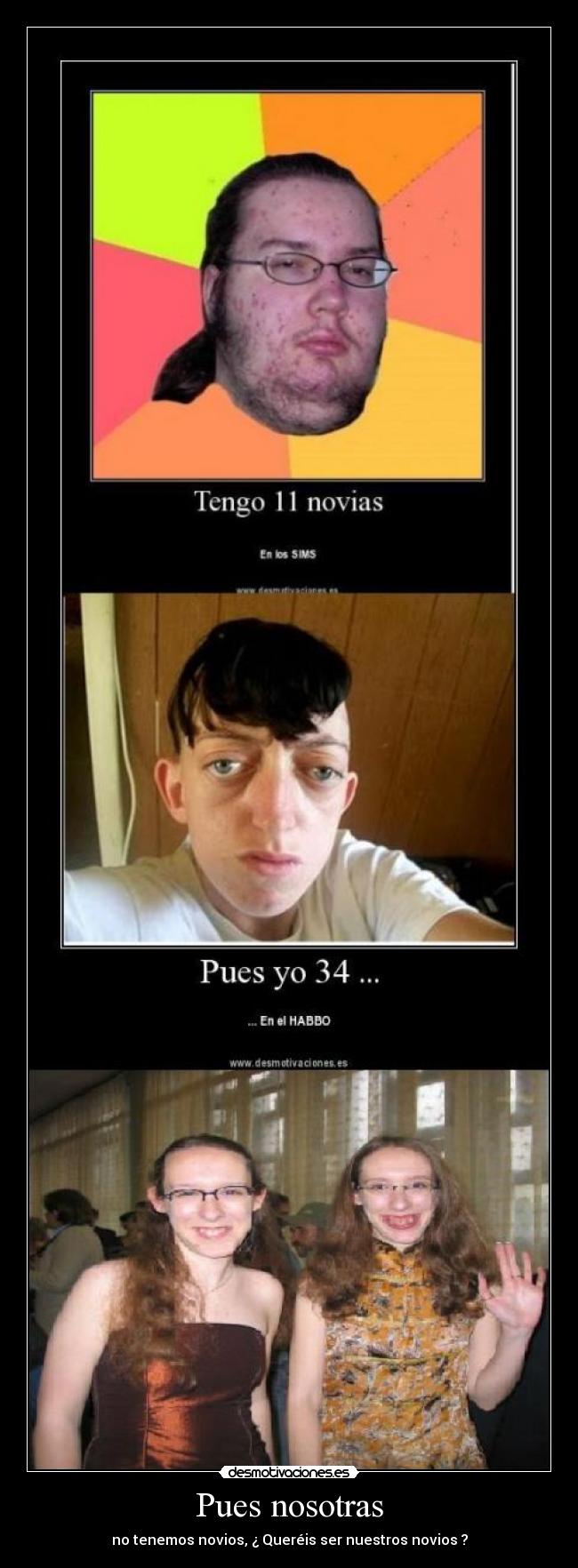 Pues nosotras - no tenemos novios, ¿ Queréis ser nuestros novios ?