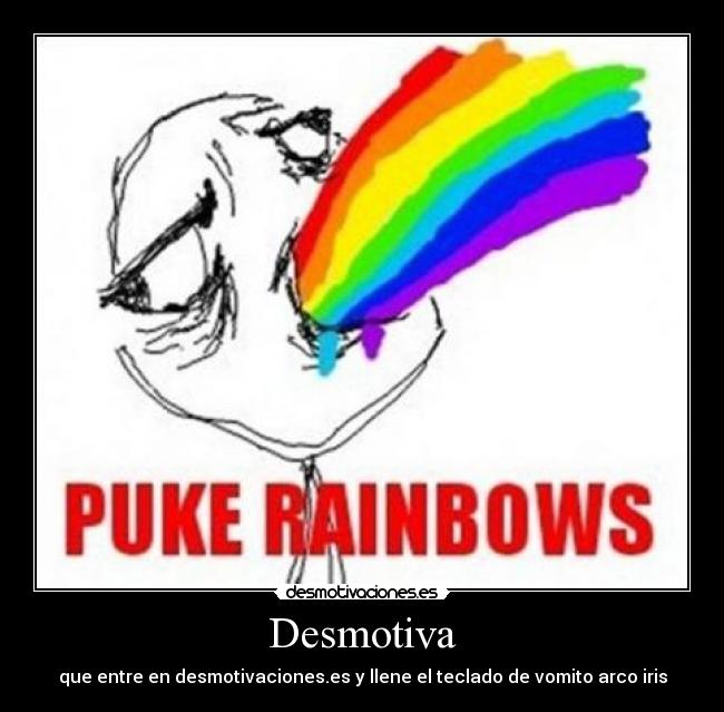 Desmotiva - que entre en desmotivaciones.es y llene el teclado de vomito arco iris