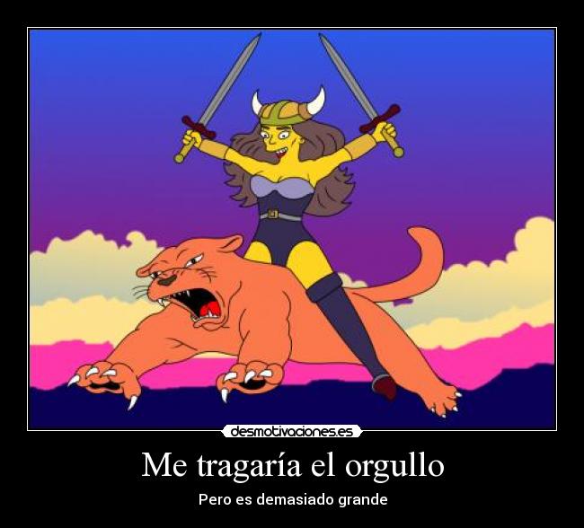 Me tragaría el orgullo - Pero es demasiado grande