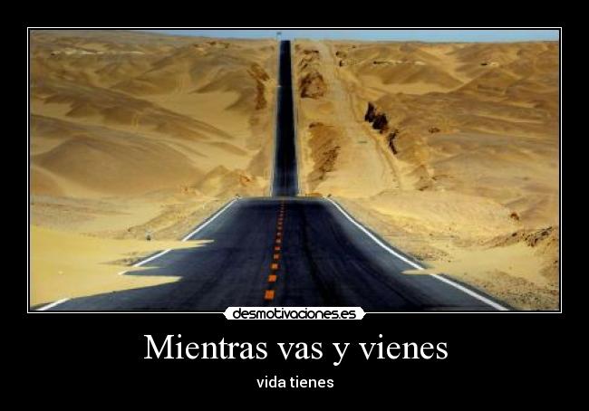 Mientras vas y vienes - vida tienes