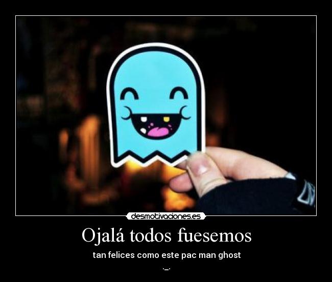 Ojalá todos fuesemos -