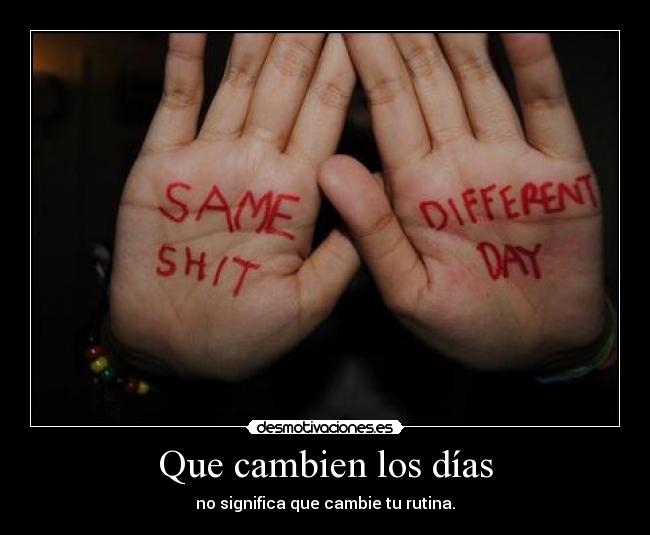 Que cambien los días - no significa que cambie tu rutina.