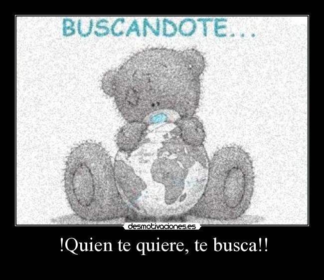 !Quien te quiere, te busca!! -