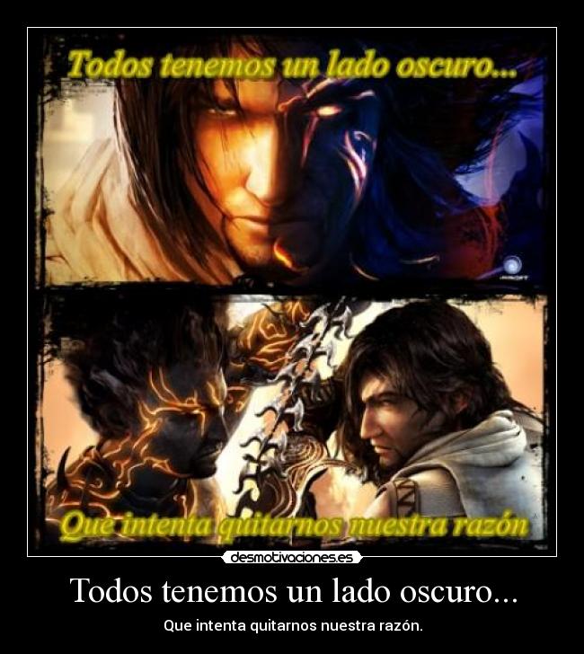 Todos tenemos un lado oscuro... - Que intenta quitarnos nuestra razón.