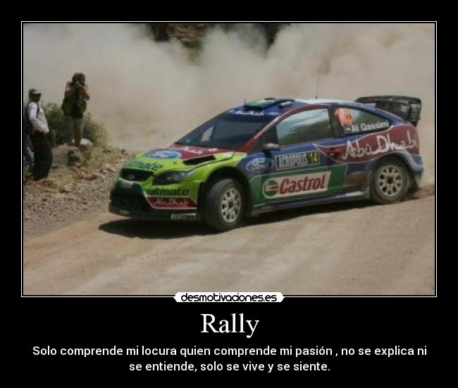 Rally - Solo comprende mi locura quien comprende mi pasión , no se explica ni
se entiende, solo se vive y se siente.