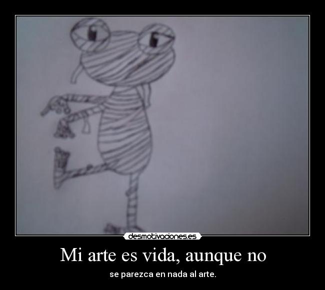 Mi arte es vida, aunque no - 