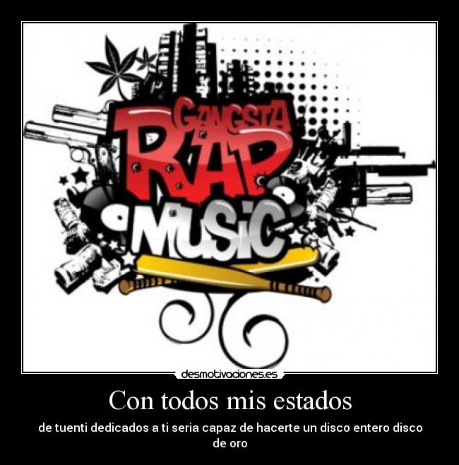 Con todos mis estados - de tuenti dedicados a ti seria capaz de hacerte un disco entero disco de oro