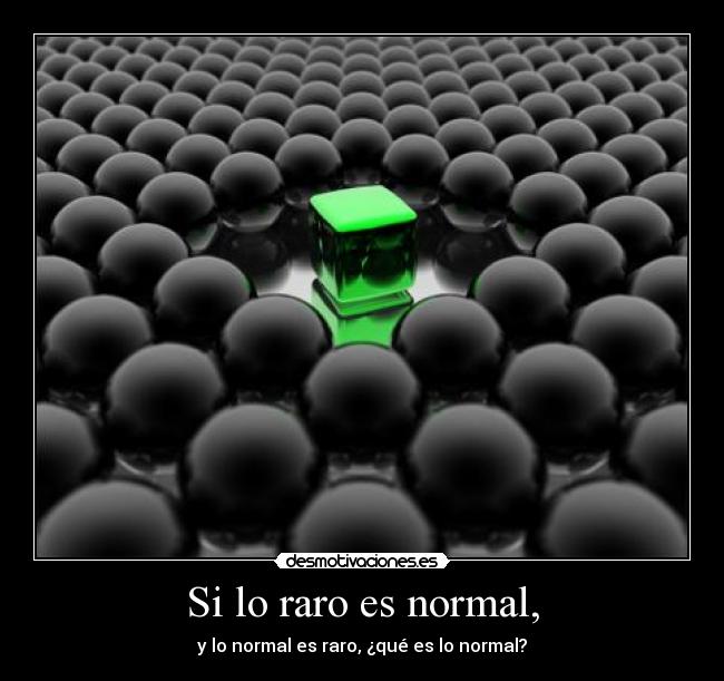 Si lo raro es normal, - 