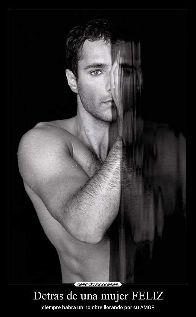 Detras de una mujer FELIZ - siempre habra un hombre llorando por su AMOR