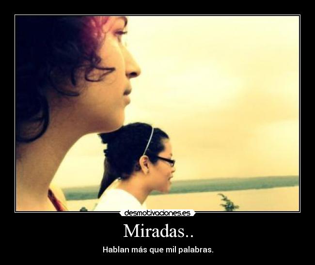 Miradas.. - Hablan más que mil palabras.