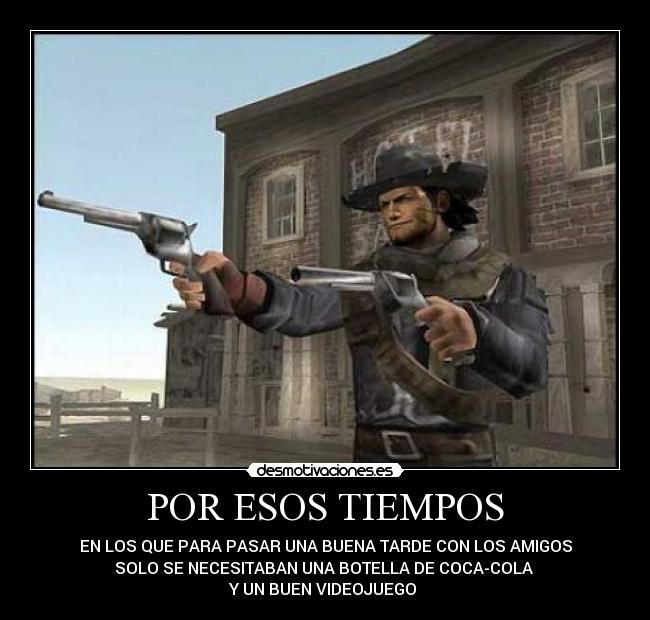POR ESOS TIEMPOS - EN LOS QUE PARA PASAR UNA BUENA TARDE CON LOS AMIGOS
SOLO SE NECESITABAN UNA BOTELLA DE COCA-COLA 
Y UN BUEN VIDEOJUEGO 