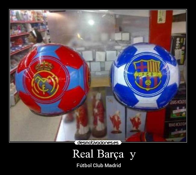 Real Barça y - Fútbol Club Madrid