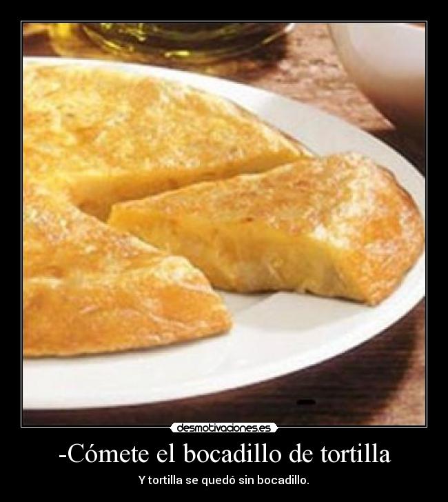 -Cómete el bocadillo de tortilla - 