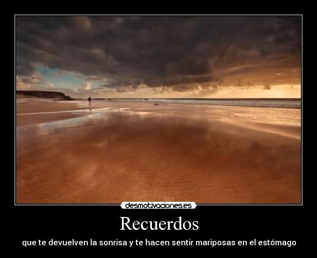 Recuerdos - que te devuelven la sonrisa y te hacen sentir mariposas en el estómago