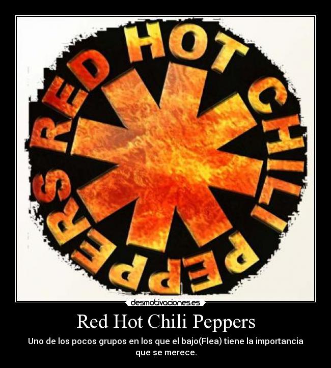 Red Hot Chili Peppers - Uno de los pocos grupos en los que el bajo(Flea) tiene la importancia que se merece.