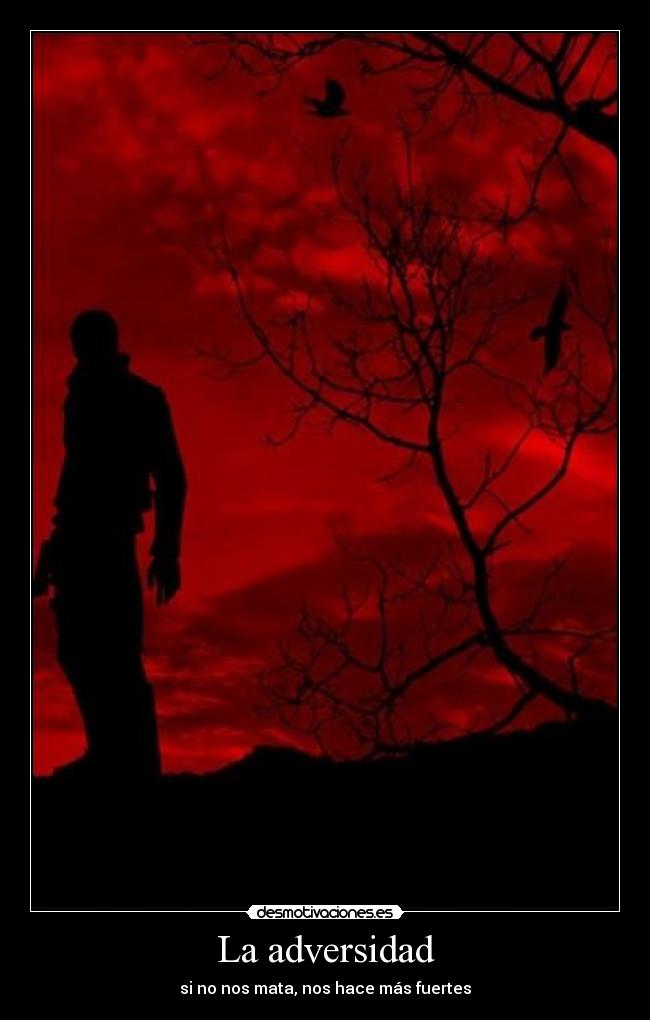 La adversidad - si no nos mata, nos hace más fuertes