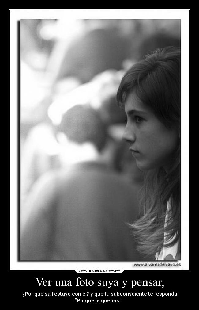 Ver una foto suya y pensar, -