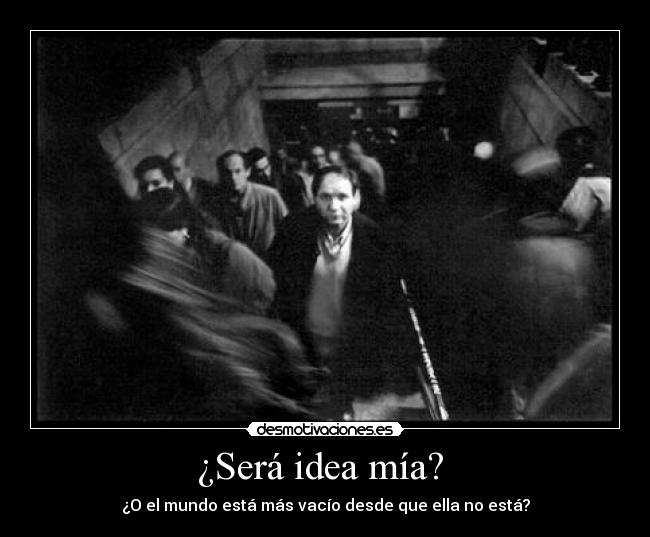 ¿Será idea mía? -
