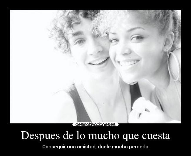 Despues de lo mucho que cuesta -