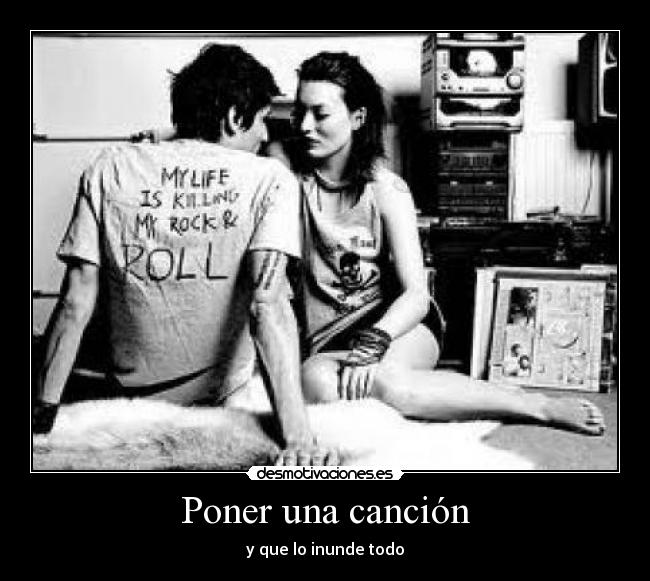 Poner una canción - y que lo inunde todo