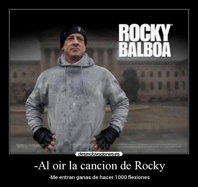 -Al oir la cancion de Rocky -