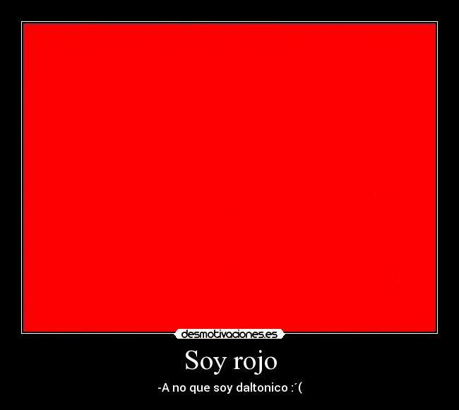 Soy rojo - -A no que soy daltonico :´(
