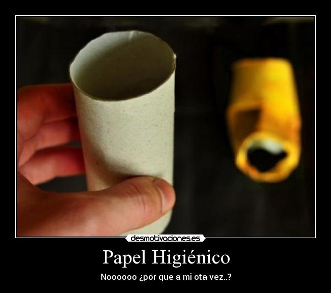 Papel Higiénico - Noooooo ¿por que a mi ota vez..?