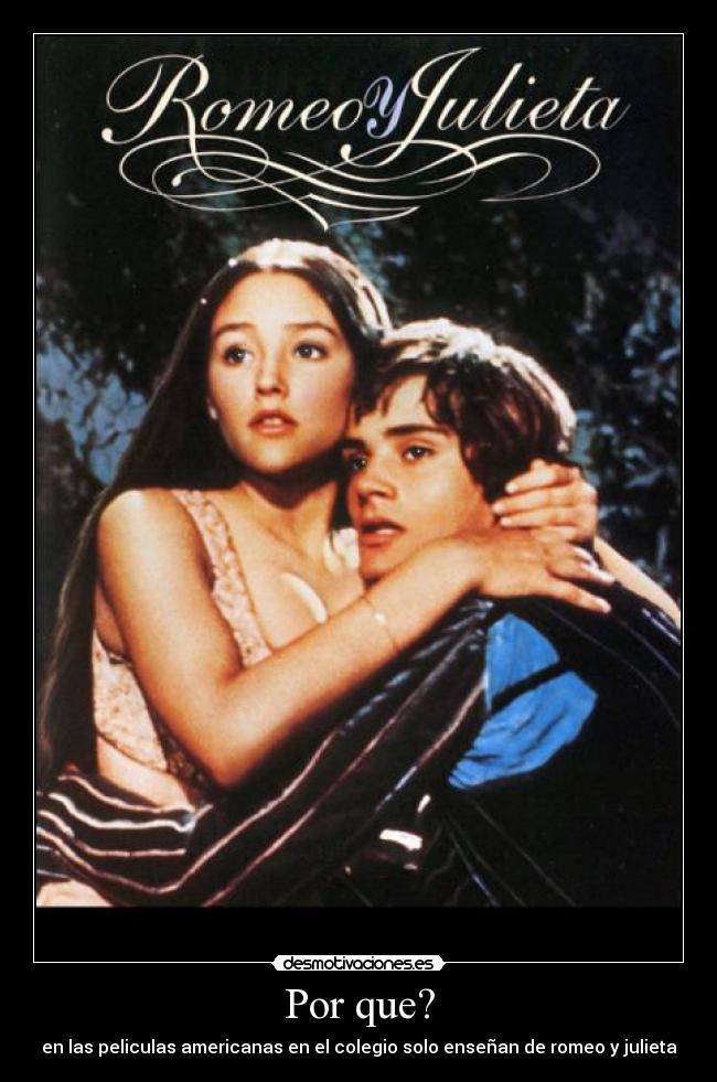 Por que? - en las peliculas americanas en el colegio solo enseñan de romeo y julieta