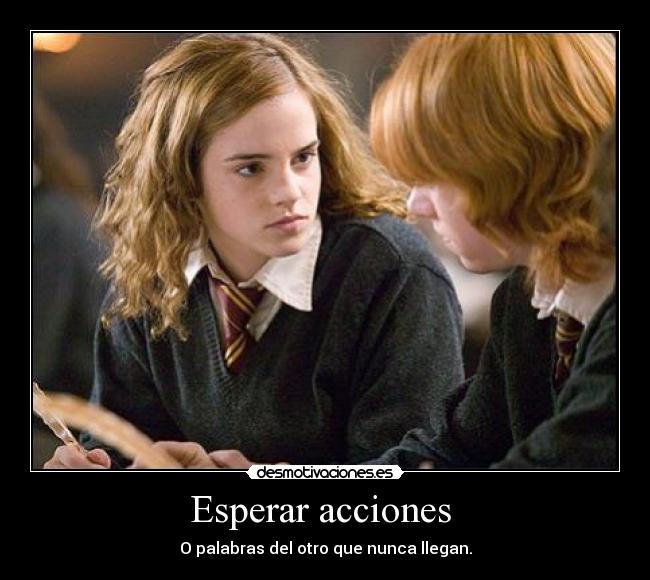 Esperar acciones - O palabras del otro que nunca llegan.