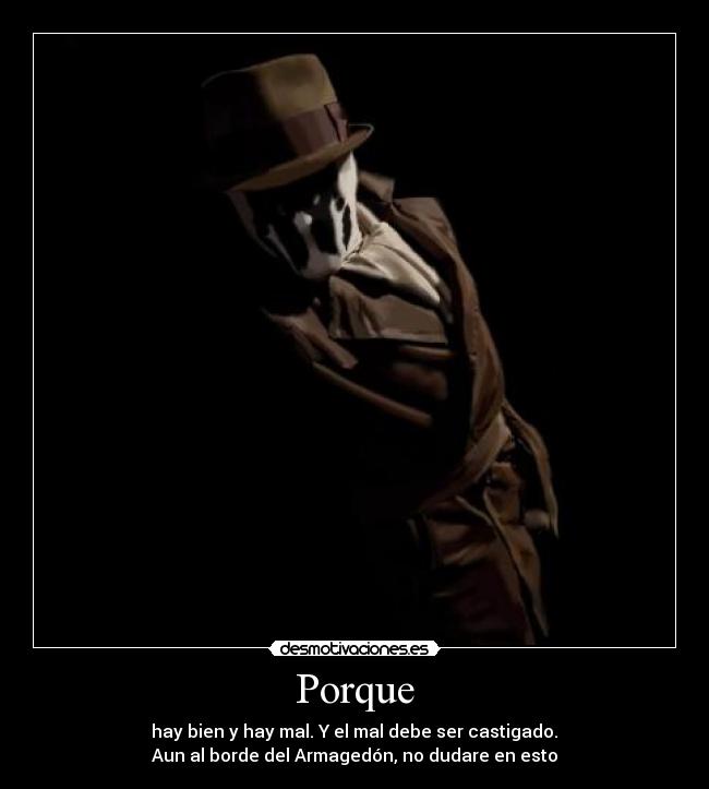 Porque - hay bien y hay mal. Y el mal debe ser castigado.
Aun al borde del Armagedón, no dudare en esto