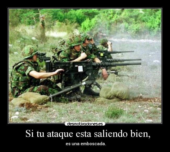 Si tu ataque esta saliendo bien, - es una emboscada.