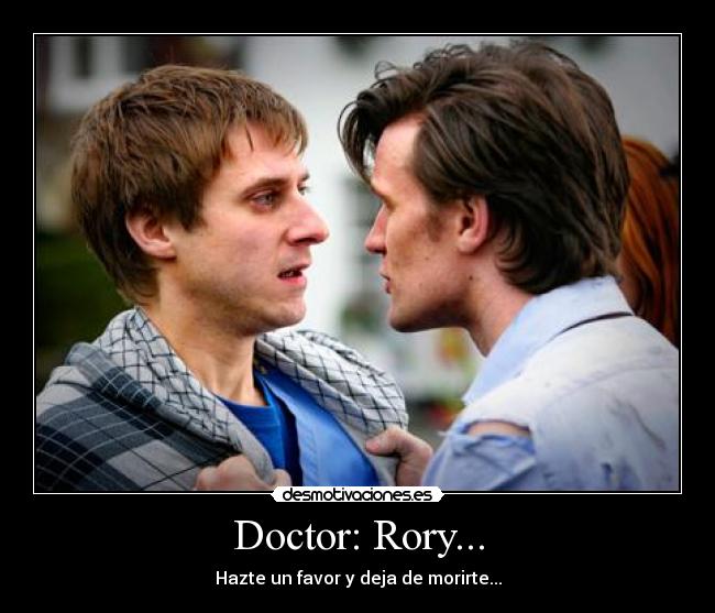 Doctor: Rory... - Hazte un favor y deja de morirte...