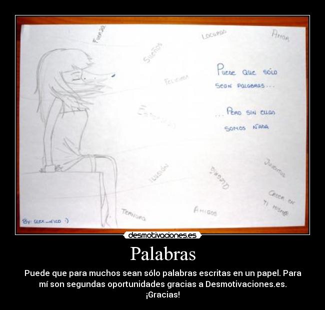 Palabras - Puede que para muchos sean sólo palabras escritas en un papel. Para
mí son segundas oportunidades gracias a Desmotivaciones.es.
¡Gracias!