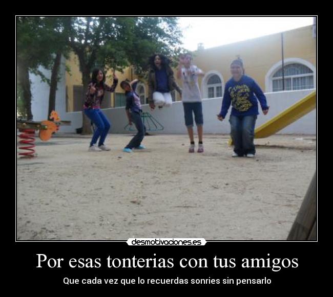 Por esas tonterias con tus amigos - Que cada vez que lo recuerdas sonries sin pensarlo