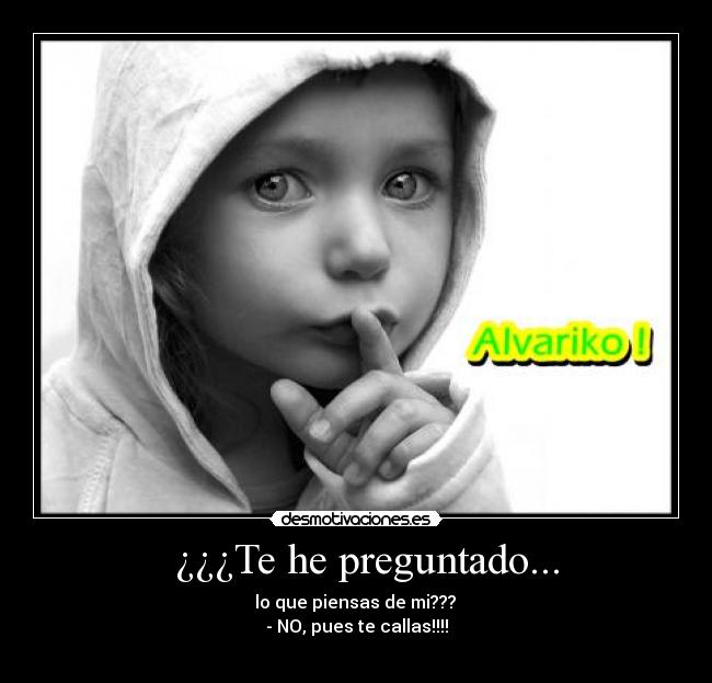   ¿¿¿Te he preguntado... - 