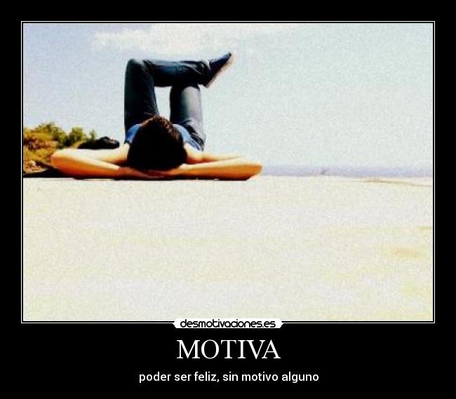 MOTIVA - poder ser feliz, sin motivo alguno