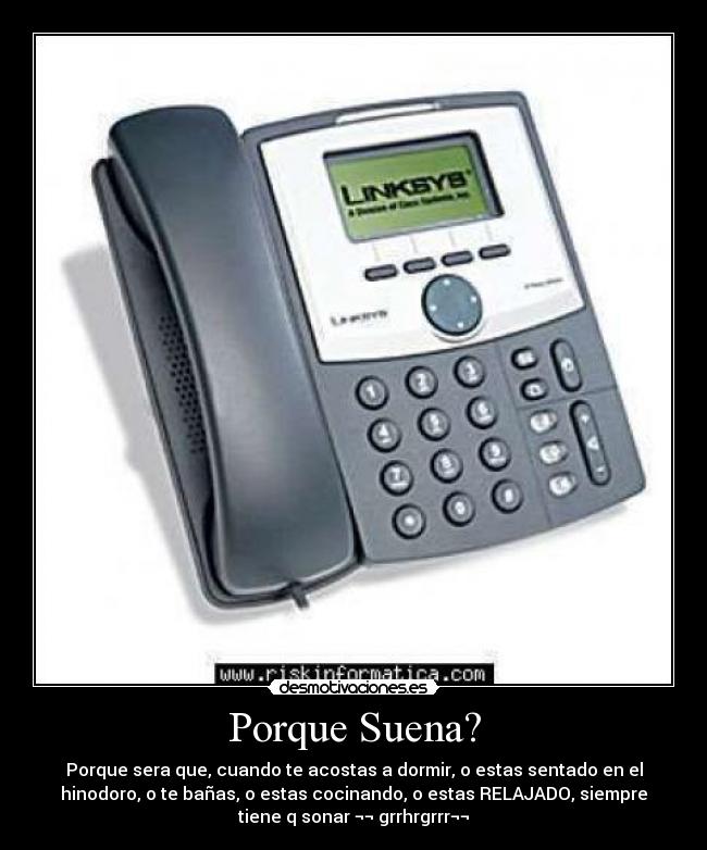 Porque Suena? - Porque sera que, cuando te acostas a dormir, o estas sentado en el
hinodoro, o te bañas, o estas cocinando, o estas RELAJADO, siempre
tiene q sonar ¬¬ grrhrgrrr¬¬